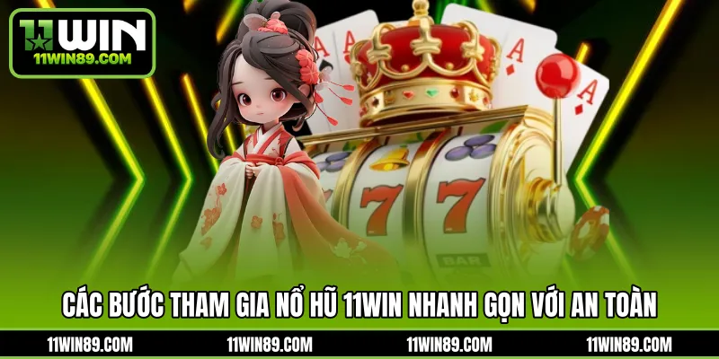 Các bước tham gia nổ hũ 11WIN nhanh gọn với an toàn