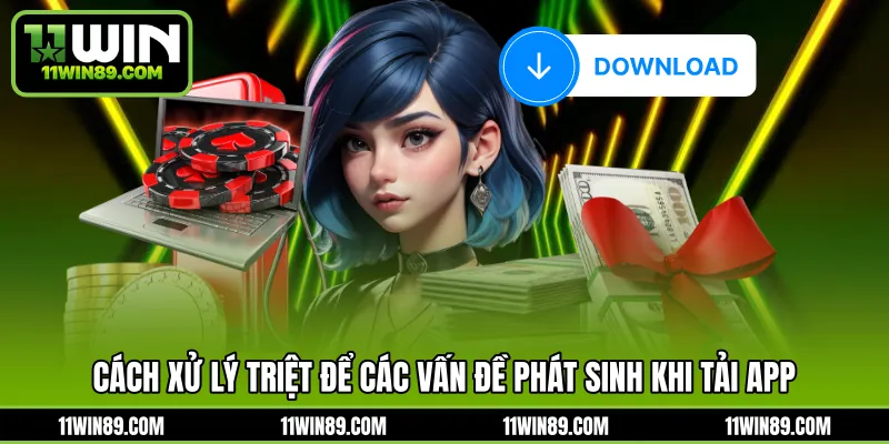 Cách xử lý triệt để các vấn đề phát sinh khi tải app