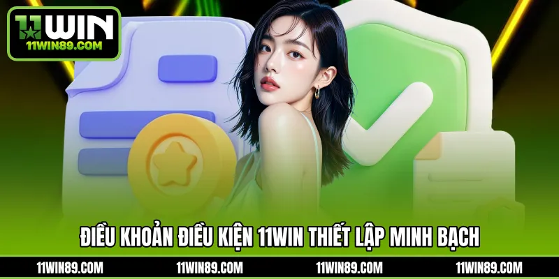 Điều khoản điều kiện 11WIN thiết lập minh bạch