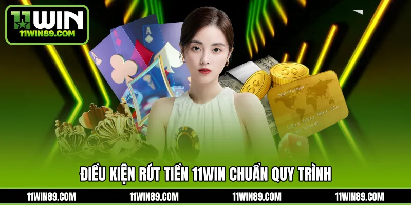 Yêu cầu cơ bản để giao dịch rút tiền 11WIN diễn ra thuận lợi