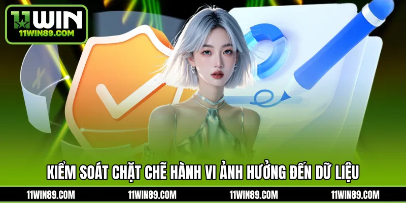Kiểm soát chặt chẽ hành vi ảnh hưởng đến dữ liệu