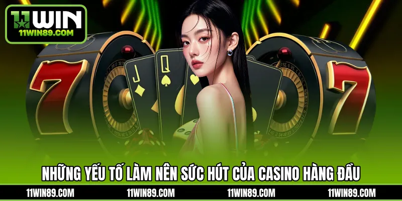 Những yếu tố làm nên sức hút của casino hàng đầu