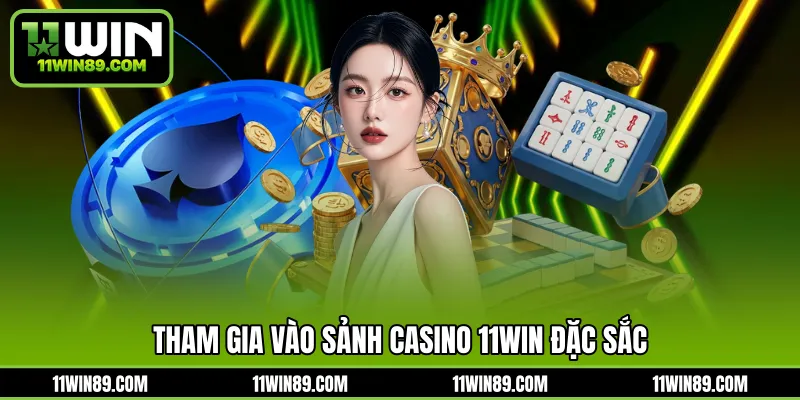 Tham gia vào sảnh casino 11WIN đặc sắc